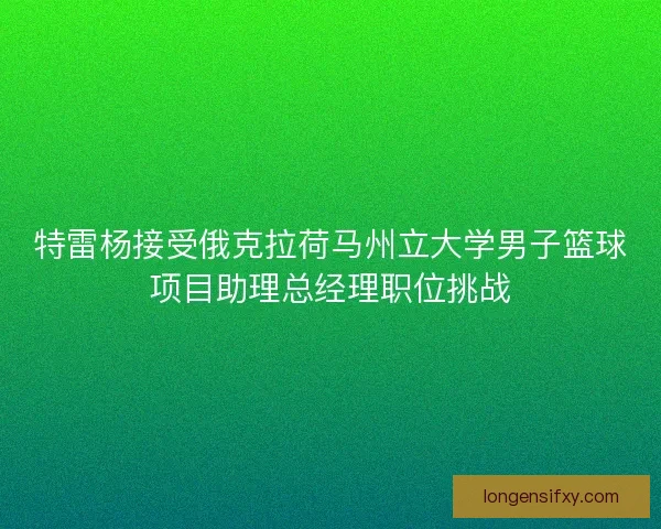 特雷杨接受俄克拉荷马州立大学男子篮球项目助理总经理职位挑战
